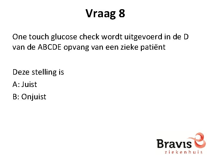 Vraag 8 One touch glucose check wordt uitgevoerd in de D van de ABCDE