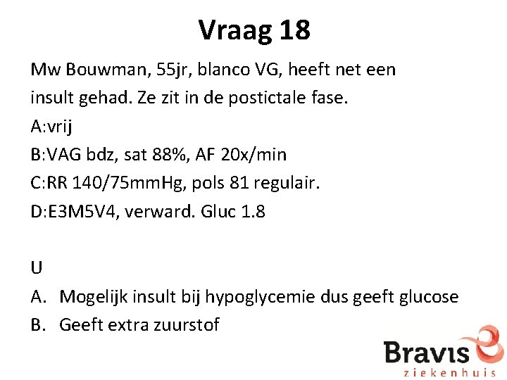 Vraag 18 Mw Bouwman, 55 jr, blanco VG, heeft net een insult gehad. Ze