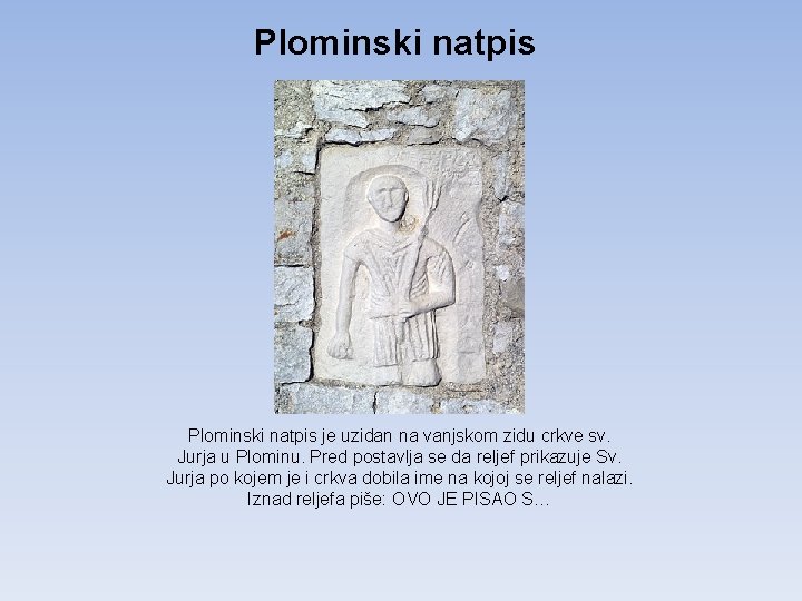 Plominski natpis je uzidan na vanjskom zidu crkve sv. Jurja u Plominu. Pred postavlja