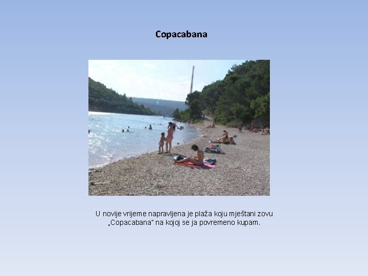 Copacabana U novije vrijeme napravljena je plaža koju mještani zovu „Copacabana” na kojoj se