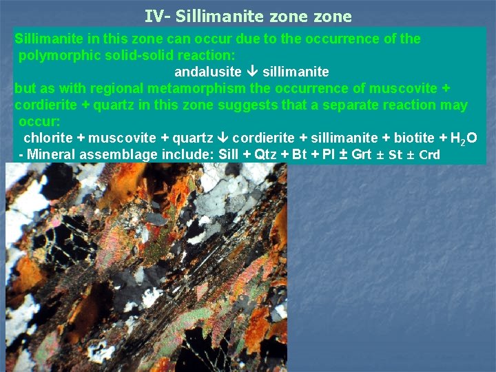 IV- Sillimanite zone Sillimanite in this zone can occur due to the occurrence of