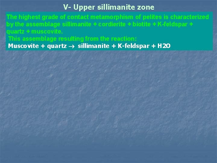 V- Upper sillimanite zone The highest grade of contact metamorphism of pelites is characterized