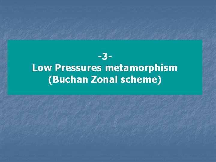 -3 Low Pressures metamorphism (Buchan Zonal scheme) 