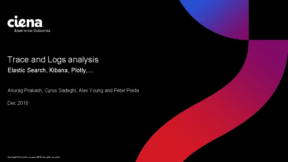 Trace and Logs analysis Elastic Search, Kibana, Plotly, … Anurag Prakash, Cyrus Sadeghi, Alex
