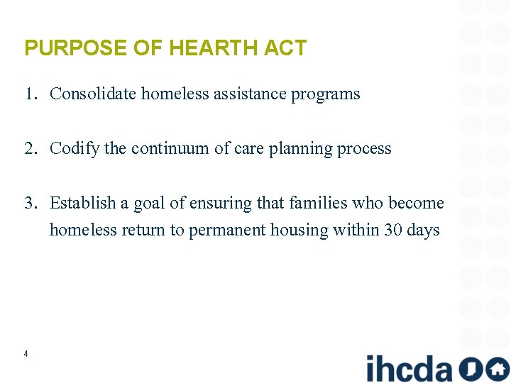 PURPOSE OF HEARTH ACT 1. Consolidate homeless assistance programs 2. Codify the continuum of