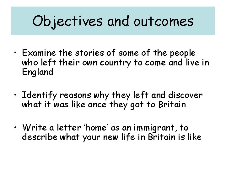 Objectives and outcomes • Examine the stories of some of the people who left