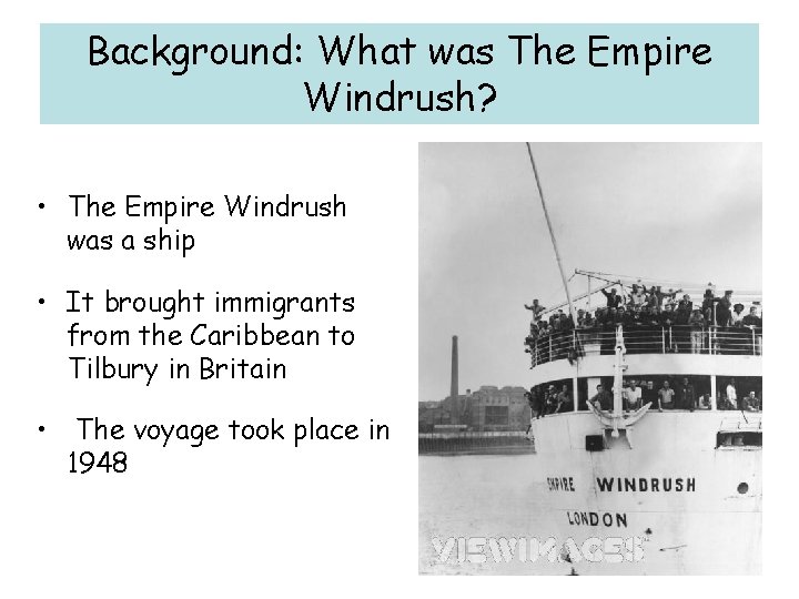 Background: What was The Empire Windrush? • The Empire Windrush was a ship •
