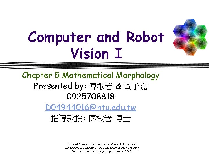 Computer and Robot Vision I Chapter 5 Mathematical Morphology Presented by: 傅楸善 & 董子嘉