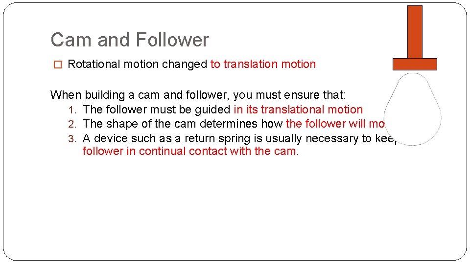 Cam and Follower � Rotational motion changed to translation motion When building a cam