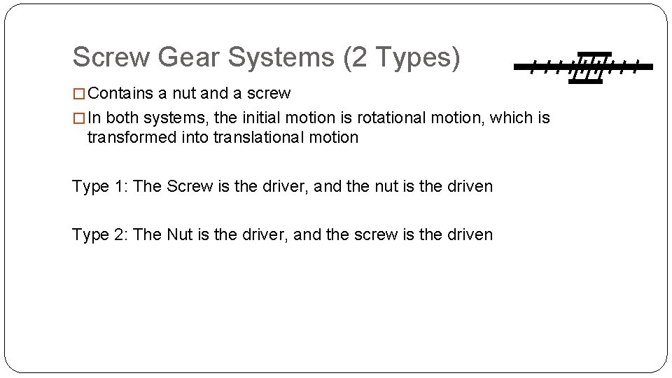 Screw Gear Systems (2 Types) � Contains a nut and a screw � In