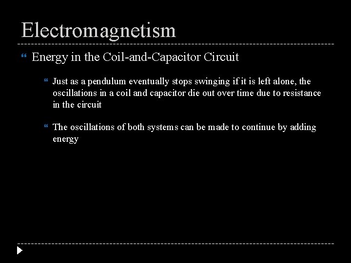 Electromagnetism Energy in the Coil-and-Capacitor Circuit Just as a pendulum eventually stops swinging if