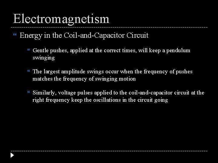 Electromagnetism Energy in the Coil-and-Capacitor Circuit Gentle pushes, applied at the correct times, will