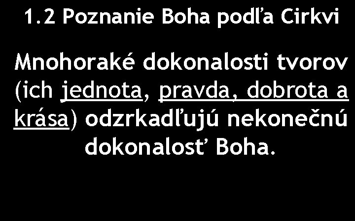 1. 2 Poznanie Boha podľa Cirkvi Mnohoraké dokonalosti tvorov (ich jednota, pravda, dobrota a