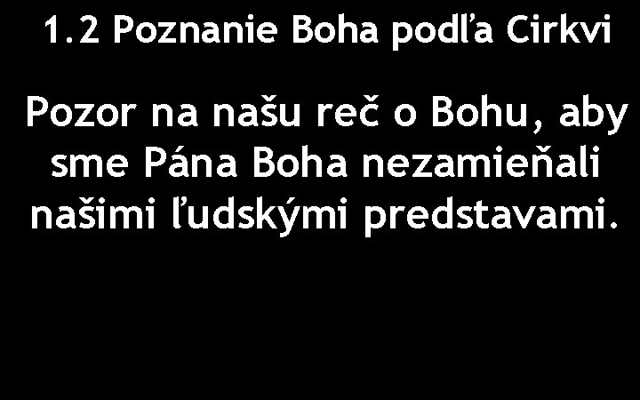 1. 2 Poznanie Boha podľa Cirkvi Pozor na našu reč o Bohu, aby sme