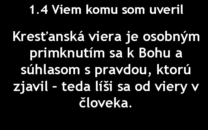 1. 4 Viem komu som uveril Kresťanská viera je osobným primknutím sa k Bohu