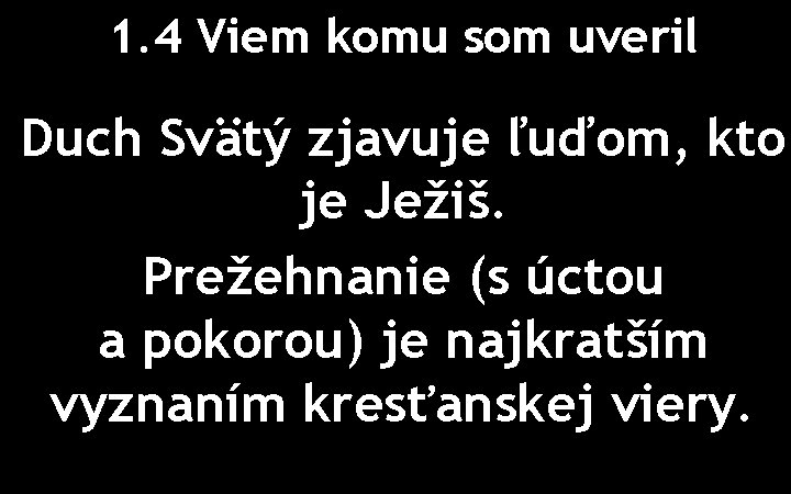 1. 4 Viem komu som uveril Duch Svätý zjavuje ľuďom, kto je Ježiš. Prežehnanie