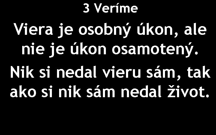 3 Veríme Viera je osobný úkon, ale nie je úkon osamotený. Nik si nedal