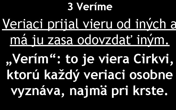 3 Veríme Veriaci prijal vieru od iných a má ju zasa odovzdať iným. „Verím“: