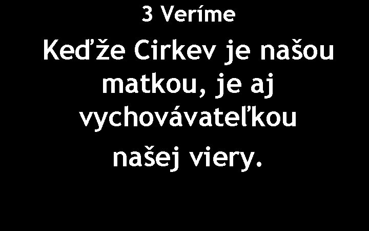 3 Veríme Keďže Cirkev je našou matkou, je aj vychovávateľkou našej viery. 