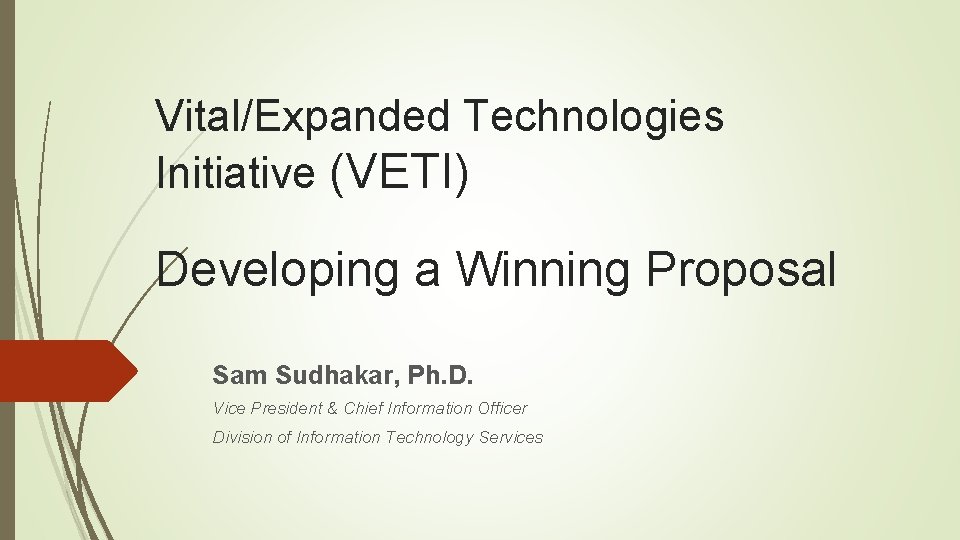 Vital/Expanded Technologies Initiative (VETI) Developing a Winning Proposal Sam Sudhakar, Ph. D. Vice President