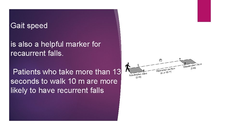 Gait speed is also a helpful marker for recaurrent falls. Patients who take more