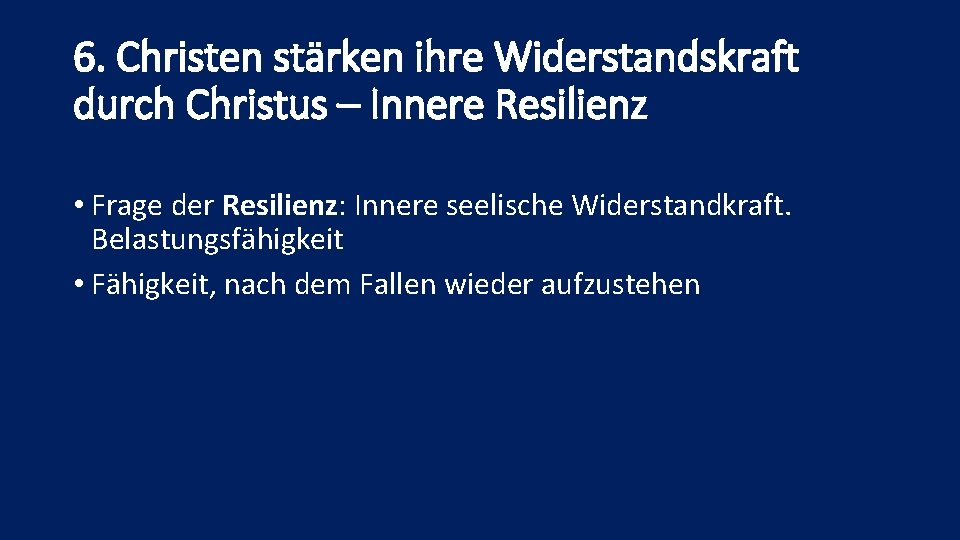 6. Christen stärken ihre Widerstandskraft durch Christus – Innere Resilienz • Frage der Resilienz: