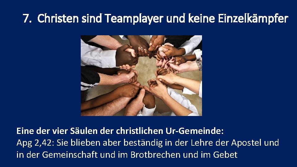 7. Christen sind Teamplayer und keine Einzelkämpfer Eine der vier Säulen der christlichen Ur-Gemeinde: