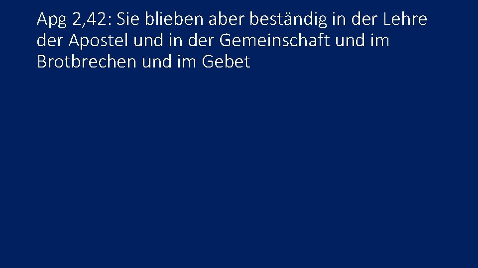 Apg 2, 42: Sie blieben aber beständig in der Lehre der Apostel und in