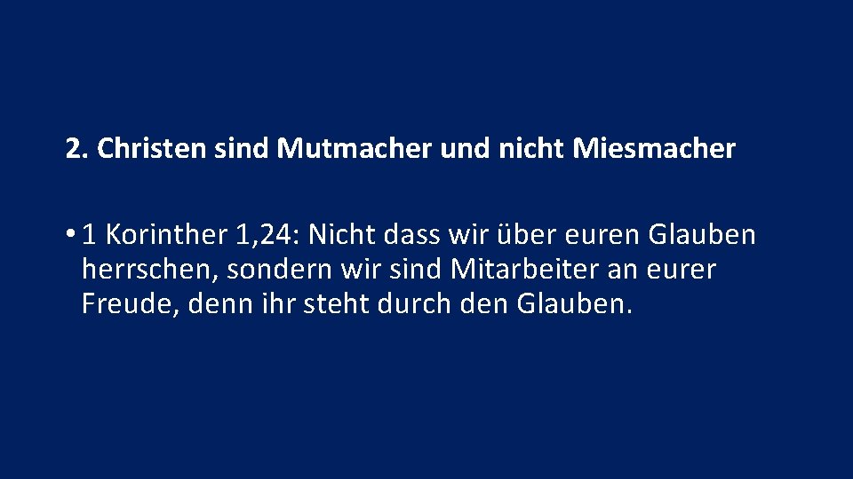 2. Christen sind Mutmacher und nicht Miesmacher • 1 Korinther 1, 24: Nicht dass