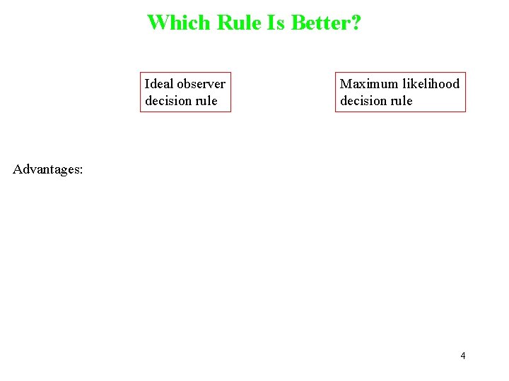 Which Rule Is Better? Ideal observer decision rule Maximum likelihood decision rule Advantages: 4
