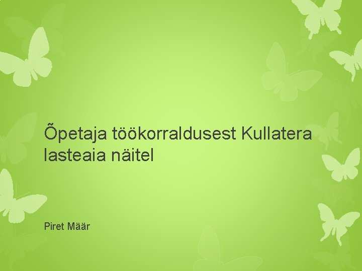 Õpetaja töökorraldusest Kullatera lasteaia näitel Piret Määr 