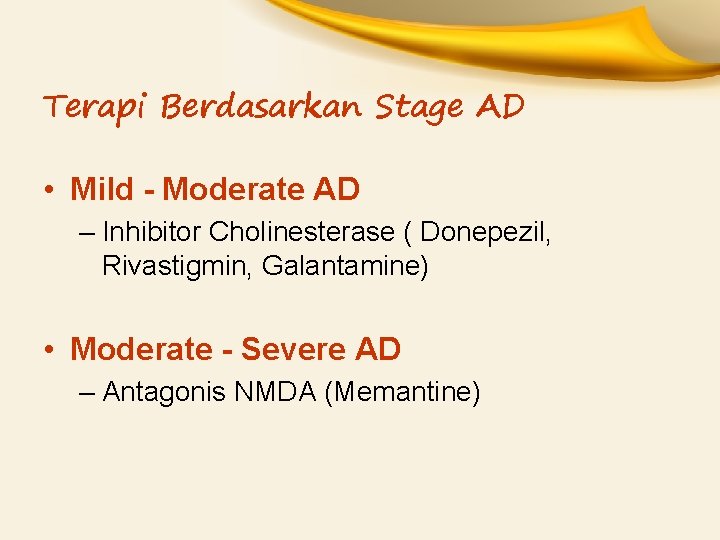Terapi Berdasarkan Stage AD • Mild - Moderate AD – Inhibitor Cholinesterase ( Donepezil,
