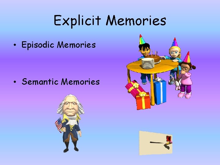 Explicit Memories • Episodic Memories • Semantic Memories 