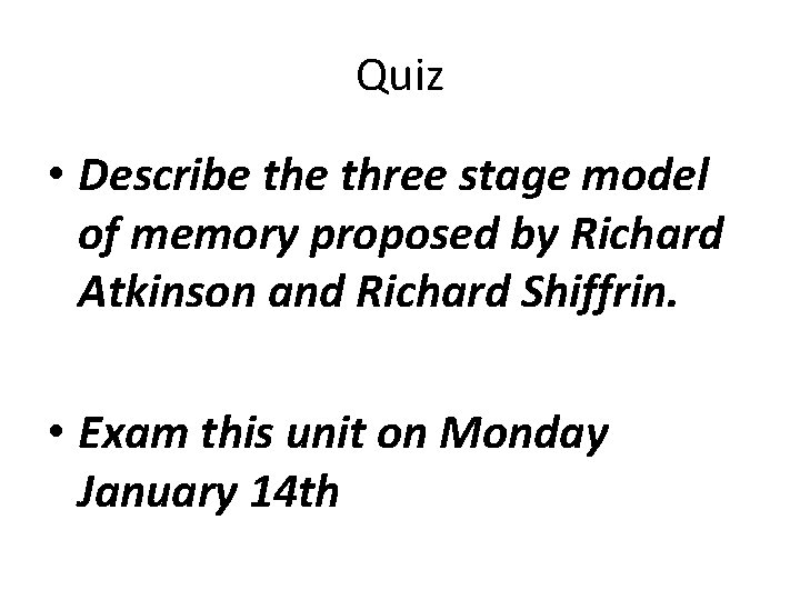 Quiz • Describe three stage model of memory proposed by Richard Atkinson and Richard