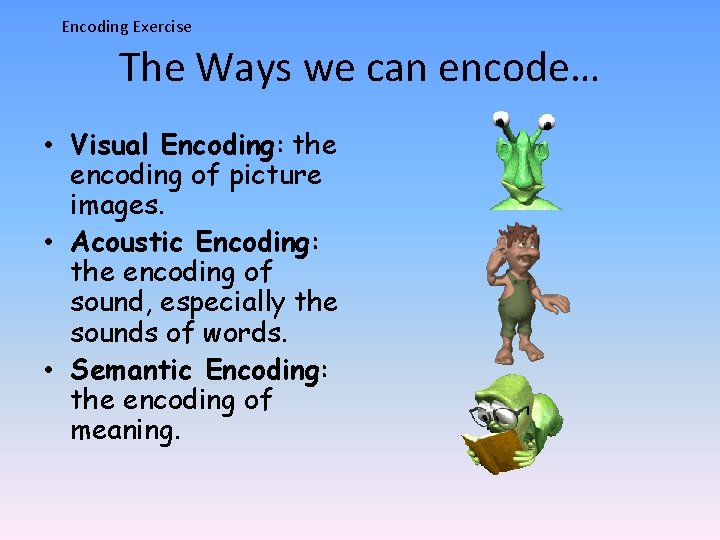 Encoding Exercise The Ways we can encode… • Visual Encoding: the encoding of picture