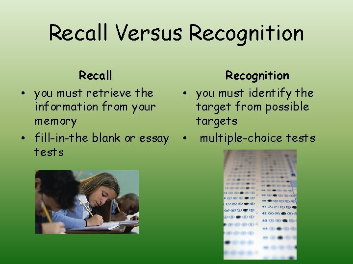 Recall Versus Recognition Recall • you must retrieve the information from your memory •