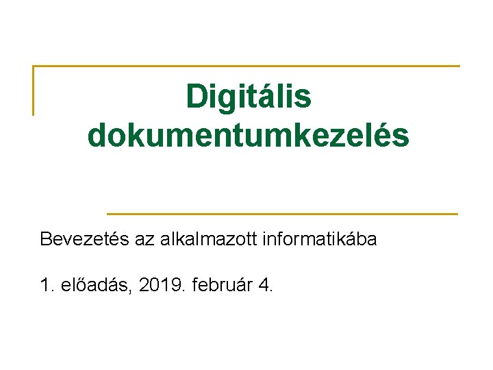 Digitális dokumentumkezelés Bevezetés az alkalmazott informatikába 1. előadás, 2019. február 4. 