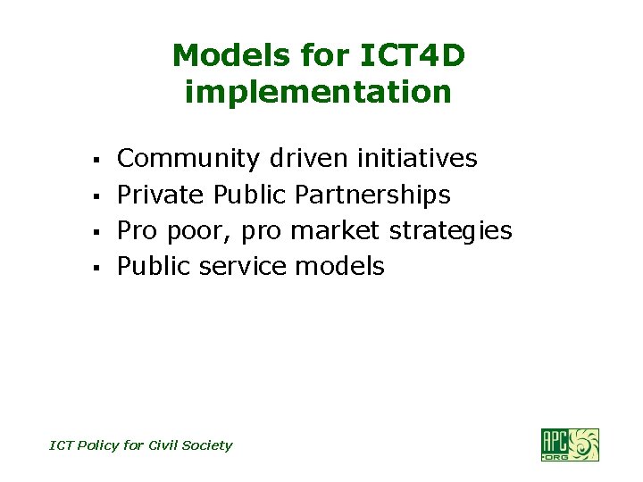 Models for ICT 4 D implementation § § Community driven initiatives Private Public Partnerships