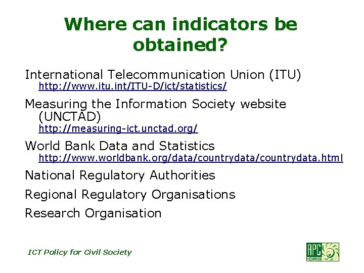 Where can indicators be obtained? International Telecommunication Union (ITU) http: //www. itu. int/ITU-D/ict/statistics/ Measuring