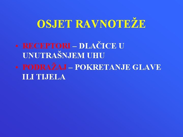 OSJET RAVNOTEŽE • RECEPTORI – DLAČICE U UNUTRAŠNJEM UHU • PODRAŽAJ – POKRETANJE GLAVE