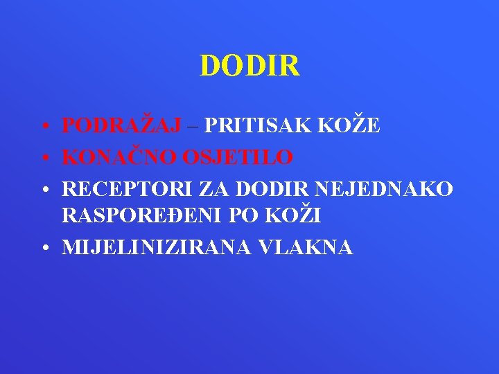 DODIR • PODRAŽAJ – PRITISAK KOŽE • KONAČNO OSJETILO • RECEPTORI ZA DODIR NEJEDNAKO