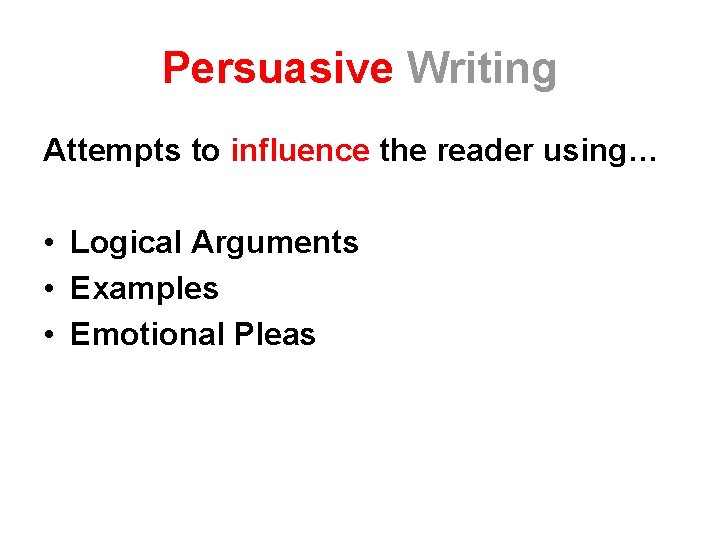 Persuasive Writing Attempts to influence the reader using… • Logical Arguments • Examples •