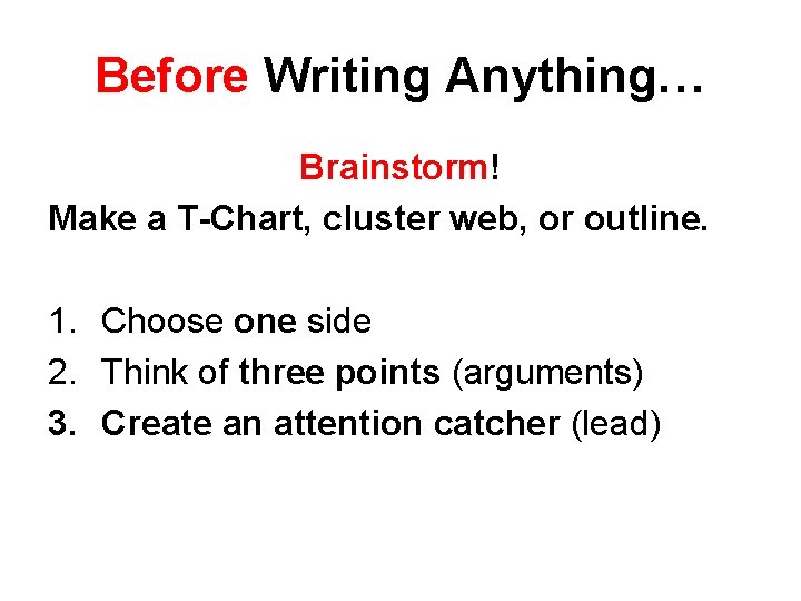 Before Writing Anything… Brainstorm! Make a T-Chart, cluster web, or outline. 1. Choose one