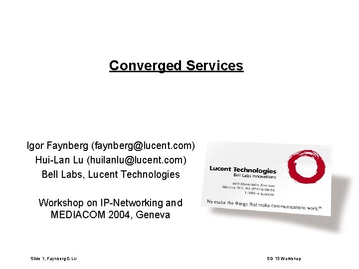 Converged Services Igor Faynberg (faynberg@lucent. com) Hui-Lan Lu (huilanlu@lucent. com) Bell Labs, Lucent Technologies