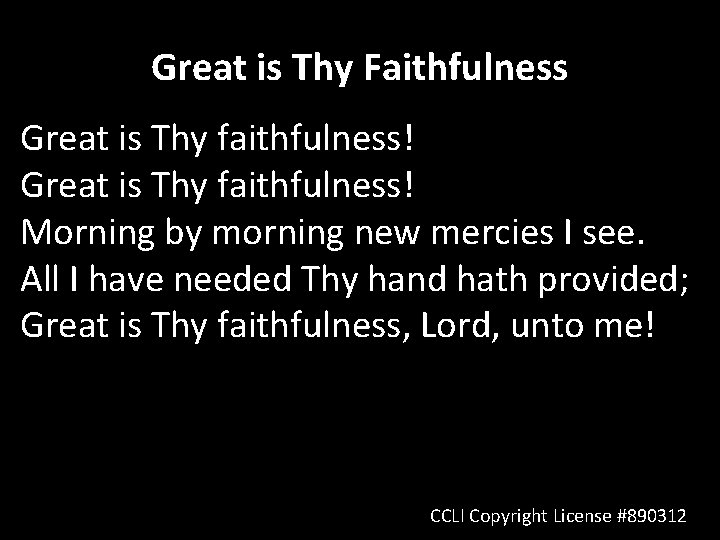 Great is Thy Faithfulness Great is Thy faithfulness! Morning by morning new mercies I
