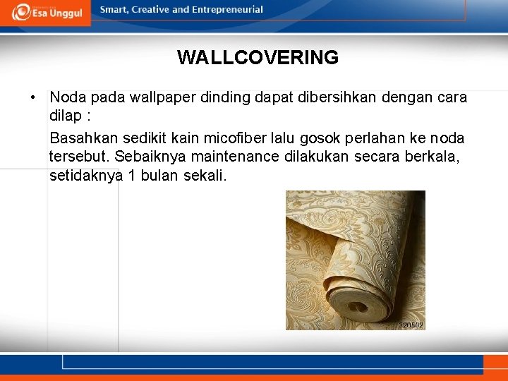 WALLCOVERING • Noda pada wallpaper dinding dapat dibersihkan dengan cara dilap : Basahkan sedikit