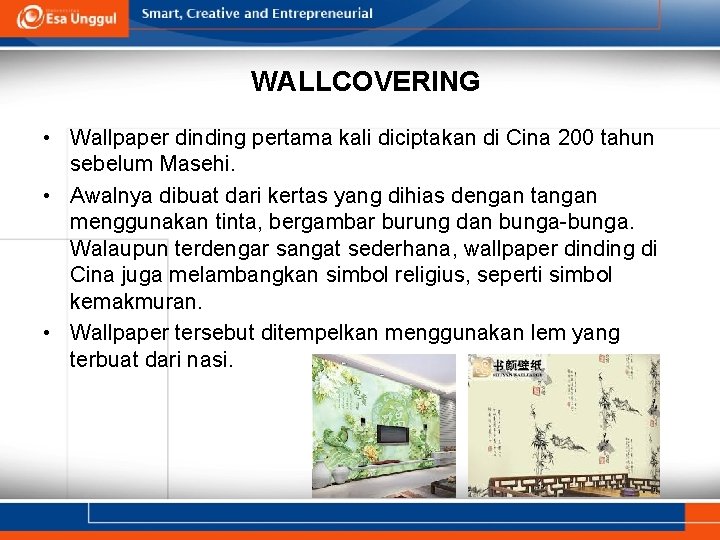 WALLCOVERING • Wallpaper dinding pertama kali diciptakan di Cina 200 tahun sebelum Masehi. •