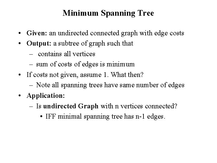 Minimum Spanning Tree • Given: an undirected connected graph with edge costs • Output: