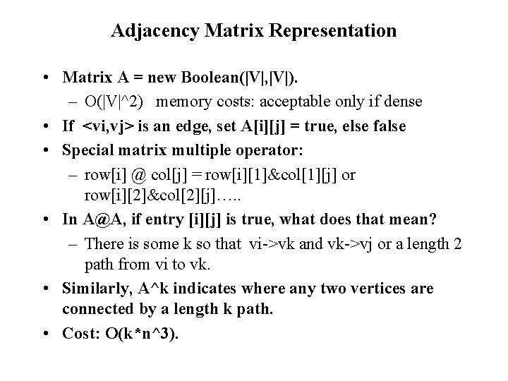 Adjacency Matrix Representation • Matrix A = new Boolean(|V|, |V|). – O(|V|^2) memory costs: