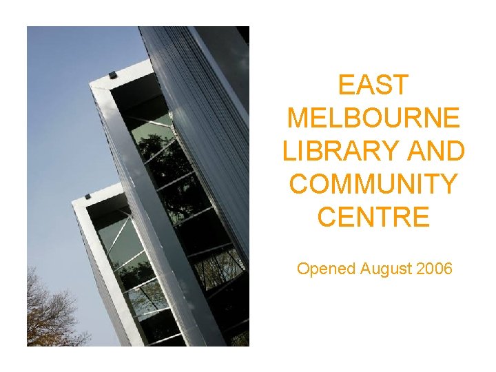 EAST MELBOURNE LIBRARY AND COMMUNITY CENTRE Opened August 2006 